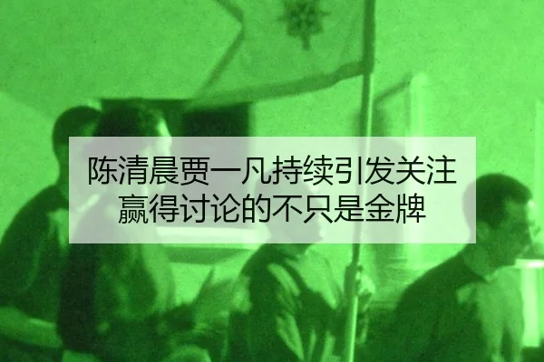 陈清晨贾一凡持续引发关注 赢得讨论的不只是金牌